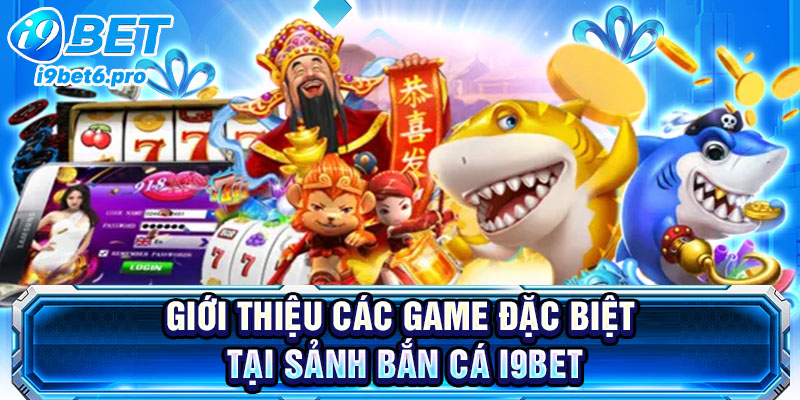 Giới thiệu các game đặc biệt tại sảnh bắn cá I9BET