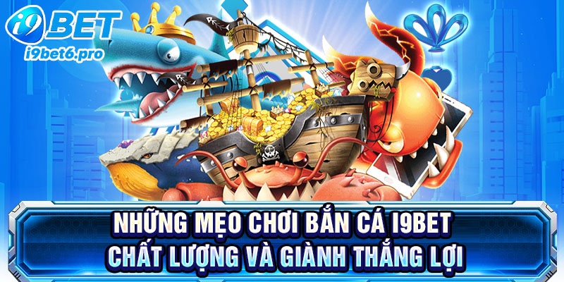 Những mẹo chơi bắn cá I9BET chất lượng và giành thắng lợi