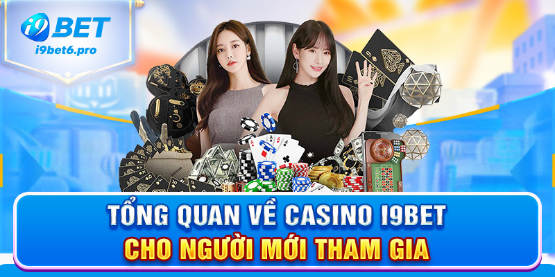 Tổng quan về Casino I9BET cho người mới tham gia
