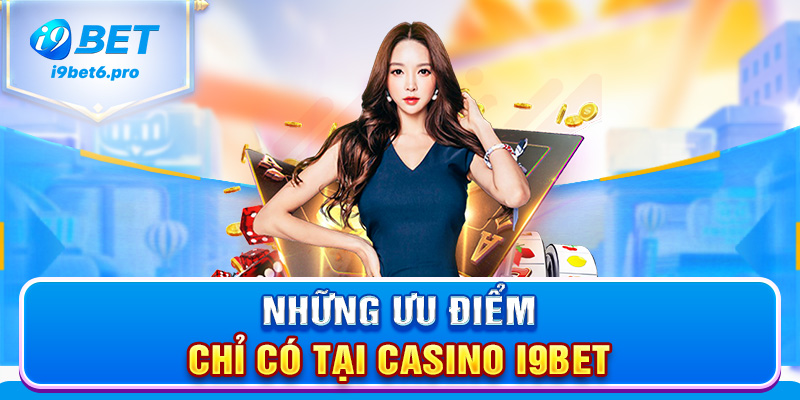 Những ưu điểm chỉ có tại Casino I9BET