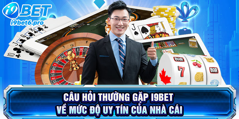 Câu hỏi thường gặp I9BET về mức độ uy tín của nhà cái