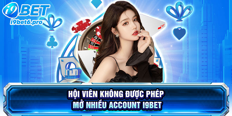 Hội viên không được phép mở nhiều account I9BET