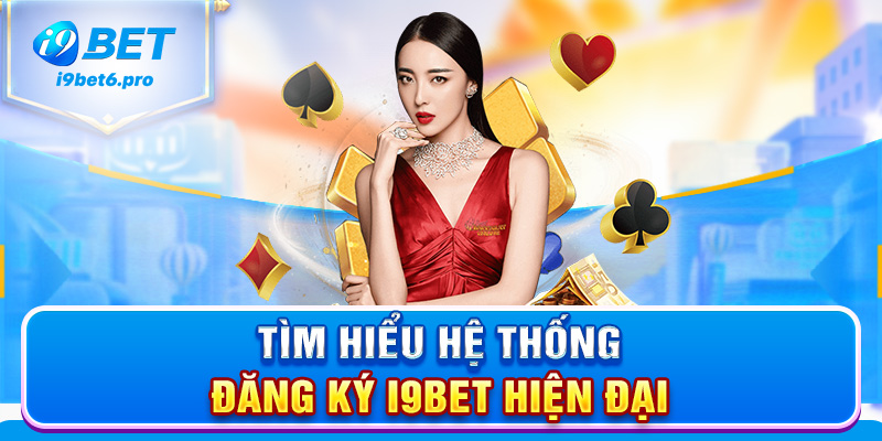 Tìm hiểu hệ thống đăng ký I9BET hiện đại
