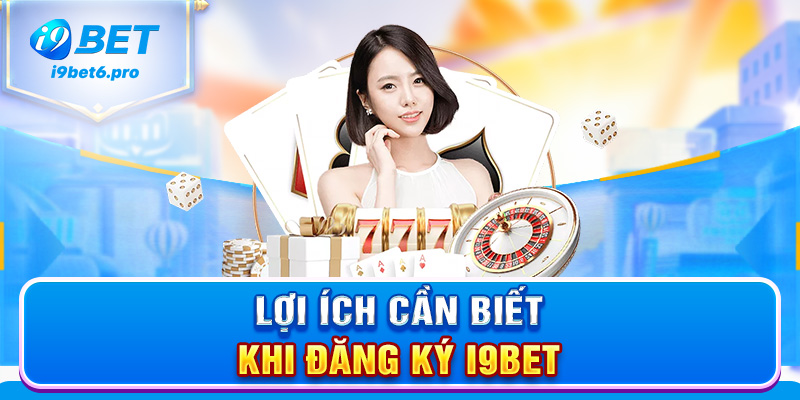 Lợi ích cần biết khi đăng ký I9BET