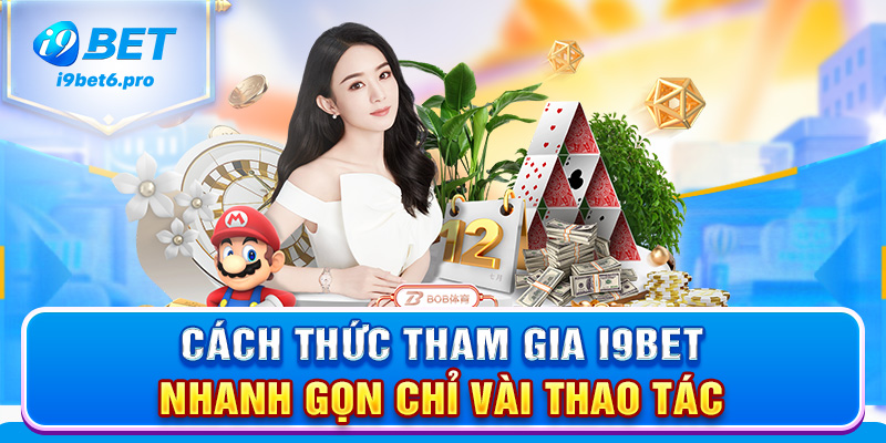 Cách thức tham gia I9BET nhanh gọn chỉ vài thao tác