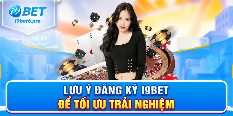 Lưu ý đăng ký I9BET để tối ưu trải nghiệm