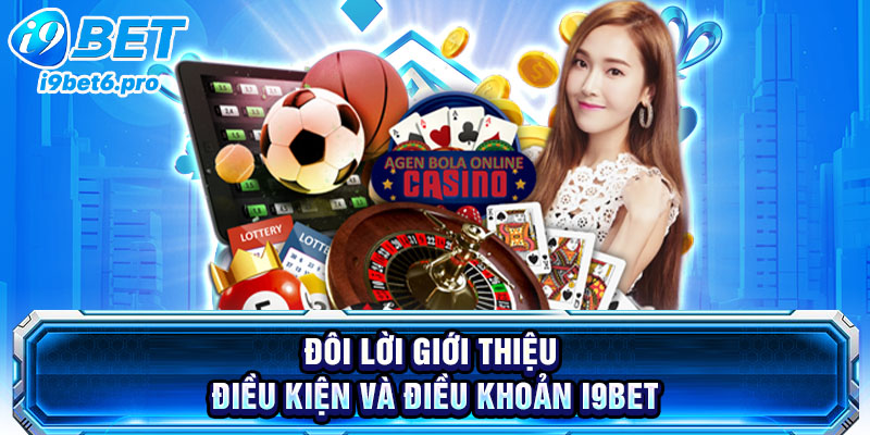 Đôi lời giới thiệu điều kiện và điều khoản I9BET