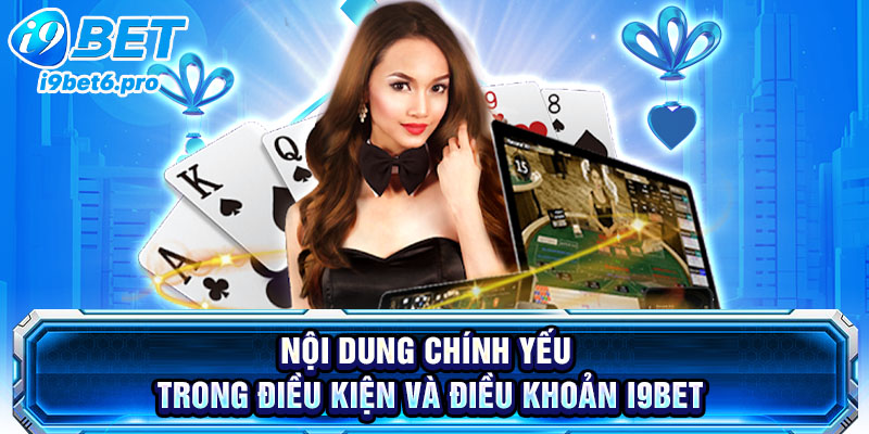 Nội dung chính yếu trong điều kiện và điều khoản I9BET