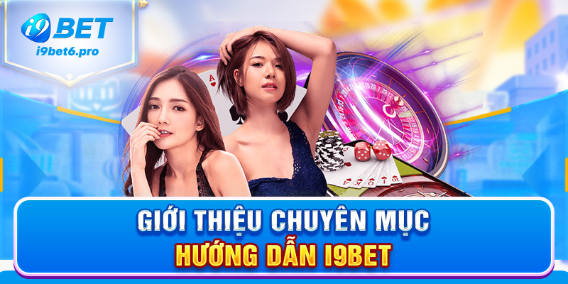 Giới thiệu chuyên mục hướng dẫn I9BET