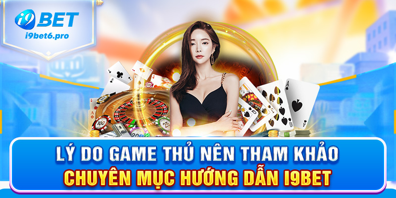 Lý do game thủ nên tham khảo chuyên mục hướng dẫn I9BET