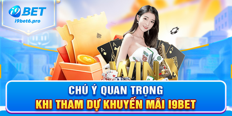 Chú ý quan trọng khi tham dự khuyến mãi I9BET