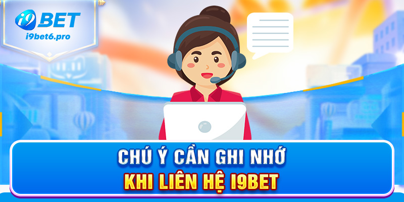 Chú ý cần ghi nhớ khi liên hệ I9BET