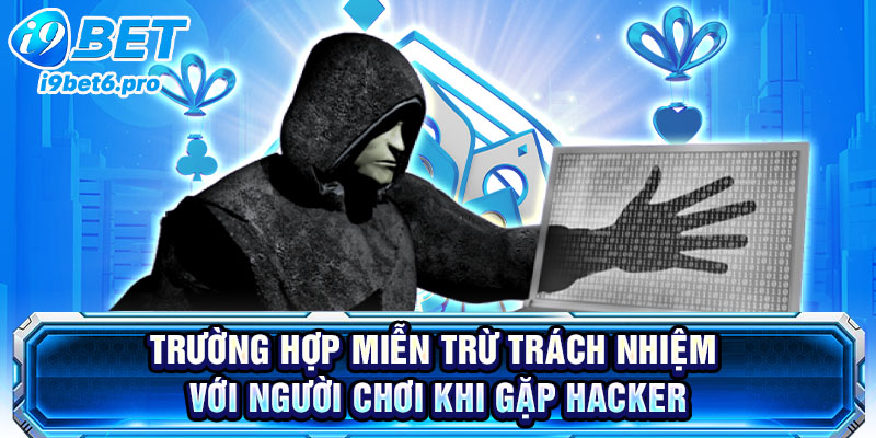 Trường hợp miễn trừ trách nhiệm với người chơi khi gặp Hacker