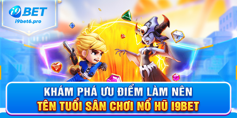 Khám phá ưu điểm làm nên tên tuổi sân chơi nổ hũ I9BET