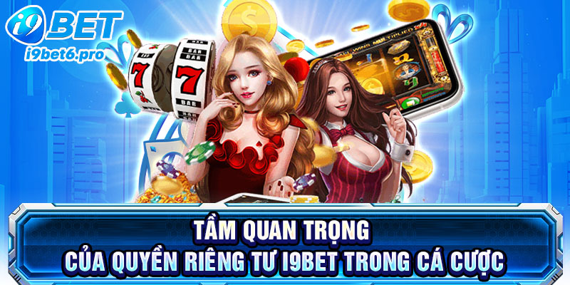 Tầm quan trọng của quyền riêng tư I9BET trong cá cược