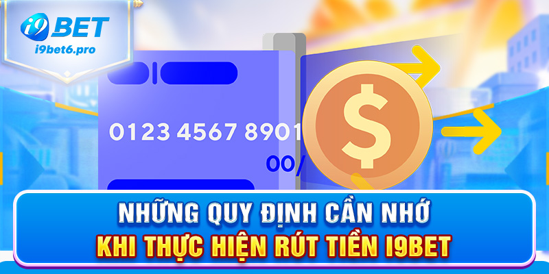 Những quy định cần nhớ khi thực hiện rút tiền I9BET