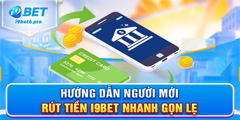 Hướng dẫn người mới rút tiền I9BET nhanh gọn lẹ