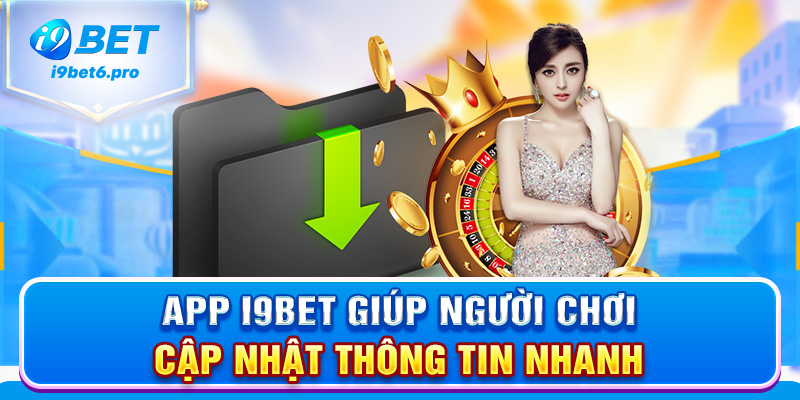 App I9BET giúp người chơi cập nhật thông tin nhanh