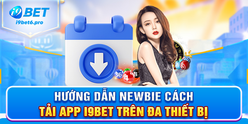 Hướng dẫn newbie cách tải app I9BET trên đa thiết bị