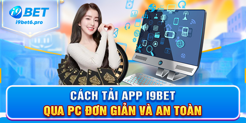 Cách tải app I9BET qua PC đơn giản và an toàn
