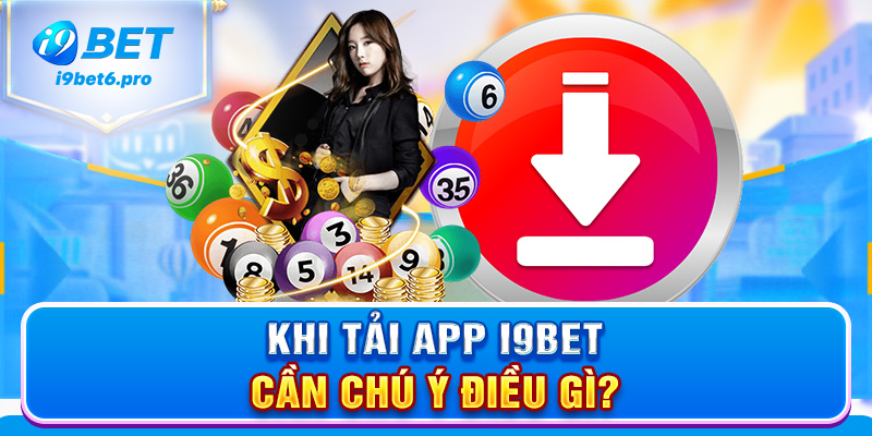Khi tải app I9BET cần chú ý điều gì?