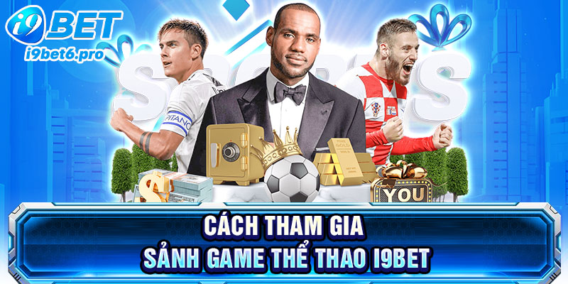 Cách tham gia sảnh game thể thao I9BET