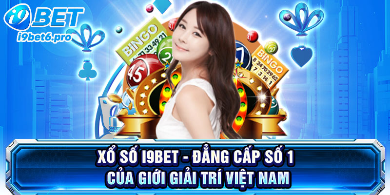 Xổ số I9BET - Đẳng cấp số 1 của giới giải trí Việt Nam