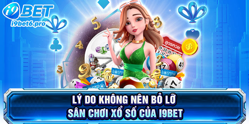 Lý do không nên bỏ lỡ sân chơi xổ số của I9BET