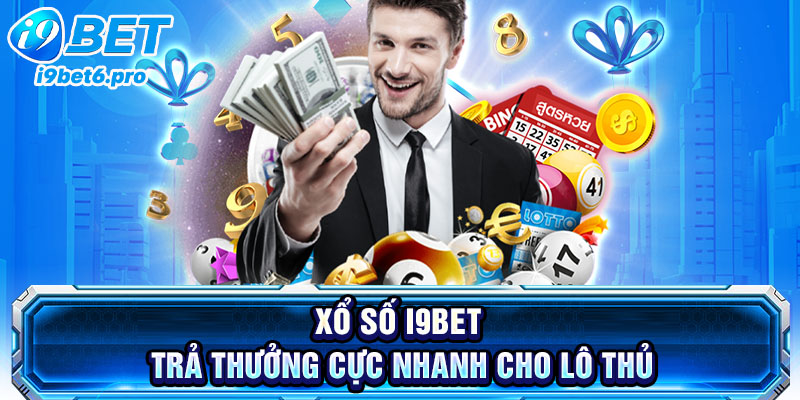 Xổ số I9BET trả thưởng cực nhanh cho lô thủ
