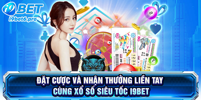 Đặt cược và nhận thưởng liền tay cùng xổ số siêu tốc I9BET